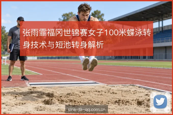 张雨霏福冈世锦赛女子100米蝶泳转身技术与短池转身解析