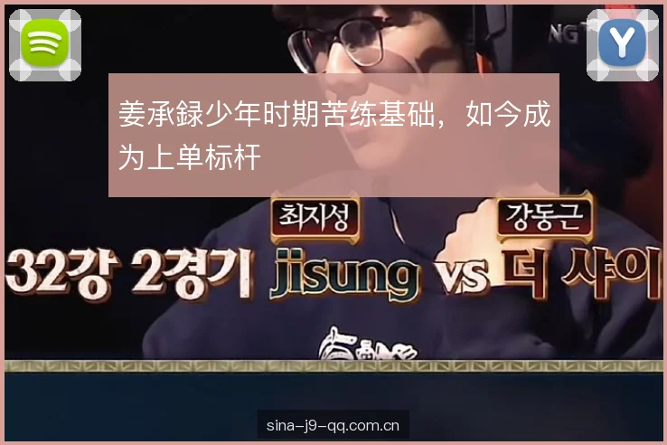 姜承録少年时期苦练基础，如今成为上单标杆